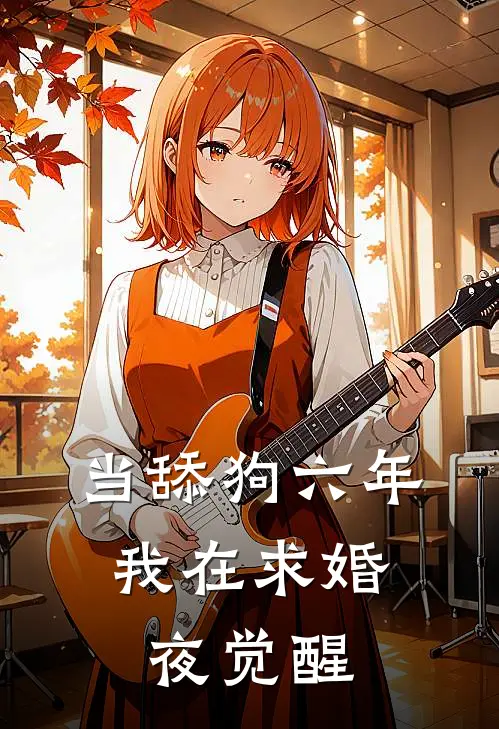 《当舔狗六年，我在求婚夜觉醒》曼曼苏程全本阅读_(曼曼苏程)全集阅读