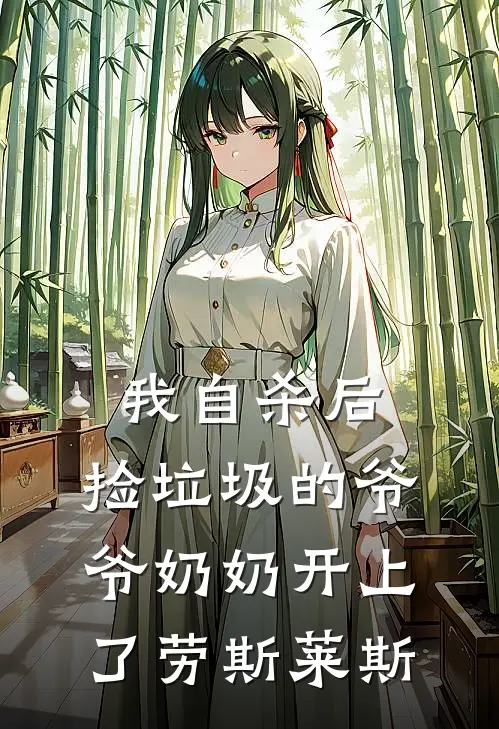 我自杀后，捡垃圾的爷爷奶奶开上了劳斯莱斯林晓雨爷爷完整版小说全文免费阅读_最新章节列表我自杀后，捡垃圾的爷爷奶奶开上了劳斯莱斯(林晓雨爷爷)