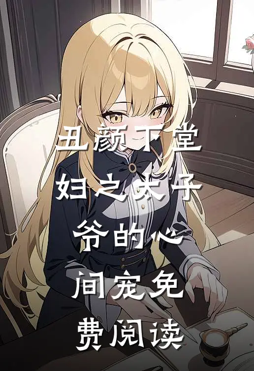 丑颜下堂妇之太子爷的心间宠免费阅读