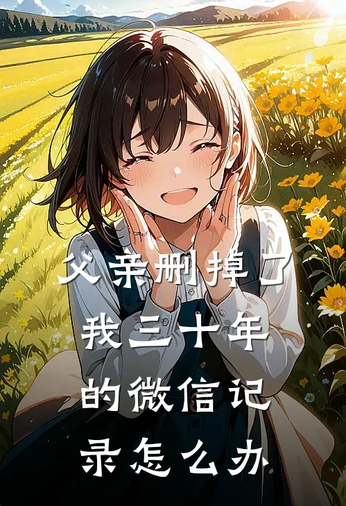 父亲删掉了我三十年的微信记录怎么办