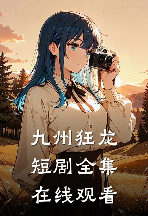 九州狂龙短剧全集在线观看