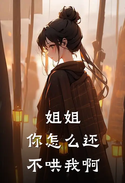 《姐姐，你怎么还不哄我啊》谢祁宋玖凝_(姐姐，你怎么还不哄我啊)全集在线阅读