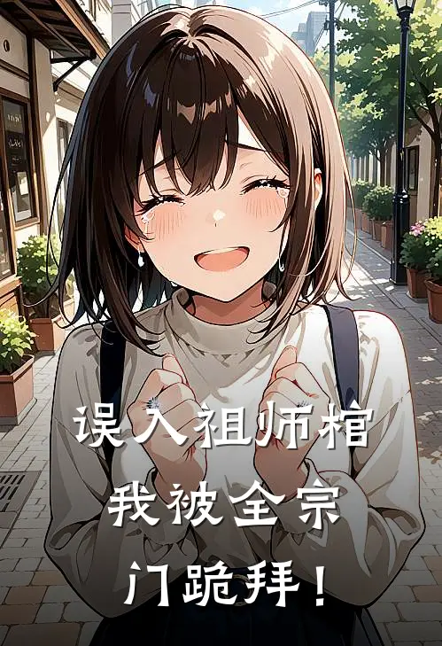 误入祖师棺，我被全宗门跪拜！(苏长青李玄一)好看的小说推荐完结_完本小说误入祖师棺，我被全宗门跪拜！苏长青李玄一