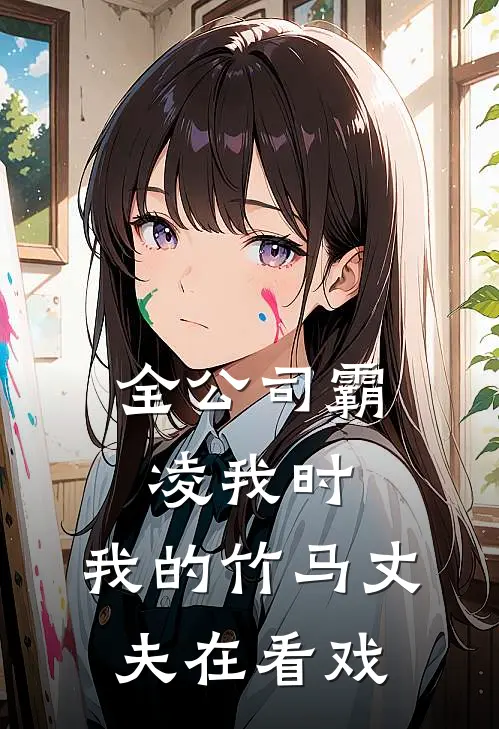 全公司霸凌我时，我的竹马丈夫在看戏