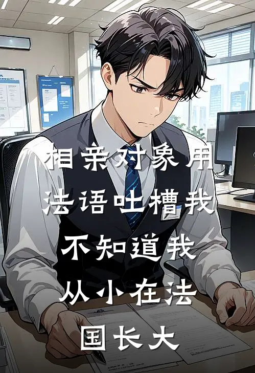 相亲对象用法语吐槽我，不知道我从小在法国长大江帆林薇薇最新全本小说_最新章节列表相亲对象用法语吐槽我，不知道我从小在法国长大(江帆林薇薇)