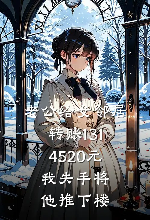 老公给女邻居转账1314520元，我失手将他推下楼(苏晴刘欣)最新好看小说_无弹窗全文免费阅读老公给女邻居转账1314520元，我失手将他推下楼苏晴刘欣