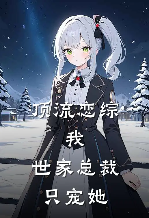 顶流恋综：我，世家总裁，只宠她(陆承渊苏清沅)热门小说_完结版小说全文免费阅读顶流恋综：我，世家总裁，只宠她(陆承渊苏清沅)