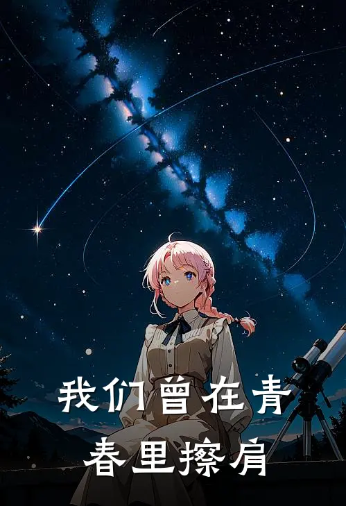 我们曾在青春里擦肩石涧穆羡小说推荐完结_全集免费小说我们曾在青春里擦肩(石涧穆羡)