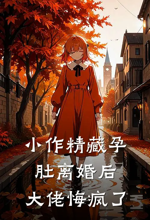 小作精藏孕肚离婚后，大佬悔疯了