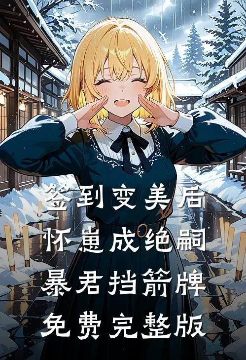 签到变美后怀崽成绝嗣暴君挡箭牌免费完整版