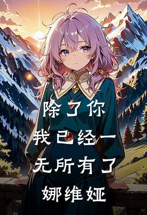 除了你，我已经一无所有了娜维娅迈勒斯卡雷斯免费小说全文阅读_最新好看小说除了你，我已经一无所有了娜维娅迈勒斯卡雷斯